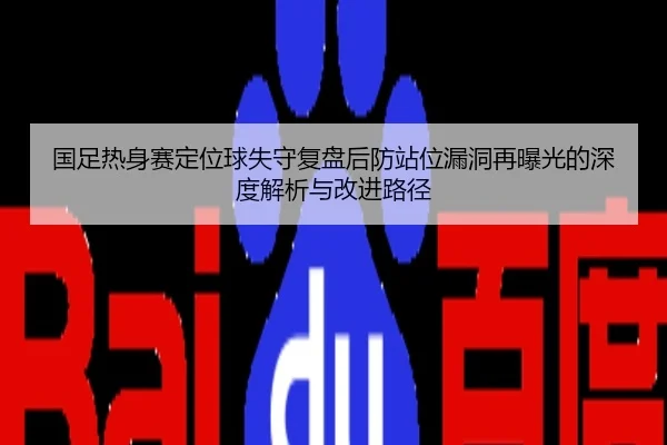 国足热身赛定位球失守复盘后防站位漏洞再曝光的深度解析与改进路径